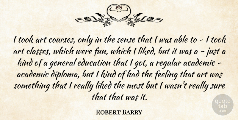 Robert Barry Quote About Art, Fun, Class: I Took Art Courses Only...