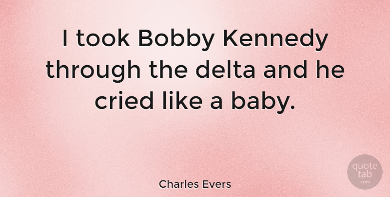 Charles Evers Quote About Baby, Bobby Kennedy, Delta: I Took Bobby Kennedy Through...