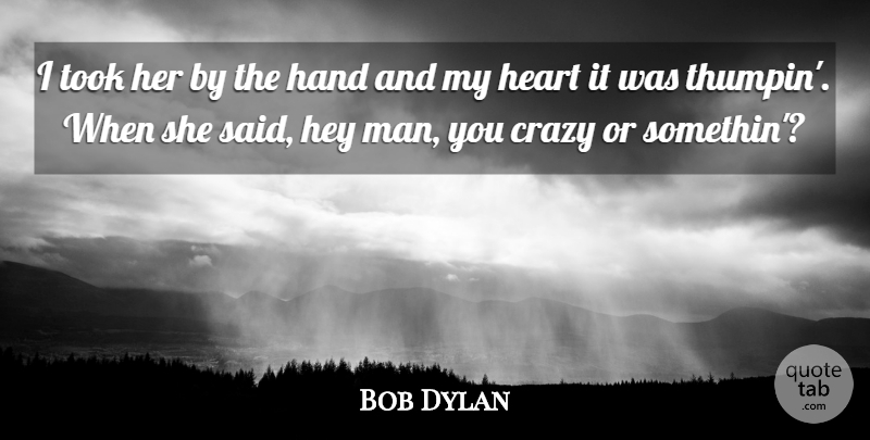 Bob Dylan Quote About Crazy, Heart, Men: I Took Her By The...