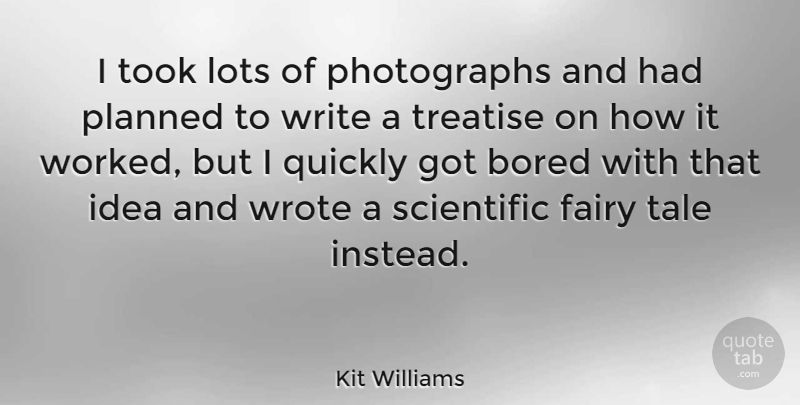 Kit Williams Quote About Writing, Ideas, Bored: I Took Lots Of Photographs...