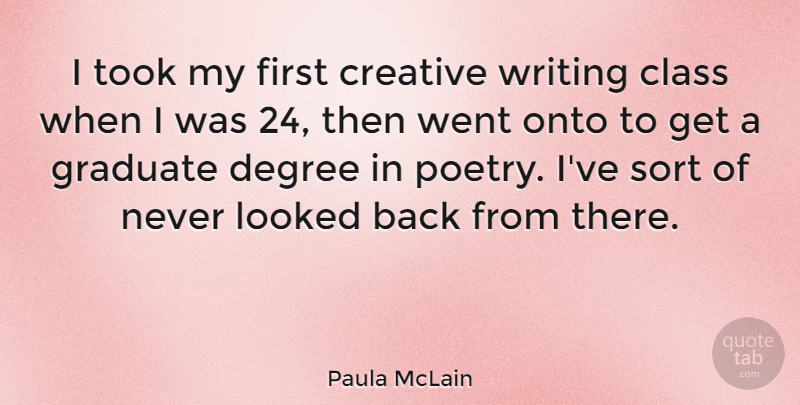 Paula McLain Quote About Degree, Graduate, Looked, Onto, Poetry: I Took My First Creative...