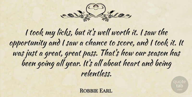 Robbie Earl Quote About Chance, Great, Heart, Opportunity, Saw: I Took My Licks But...