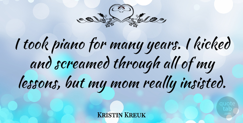 Kristin Kreuk Quote About Mom, Piano, Years: I Took Piano For Many...
