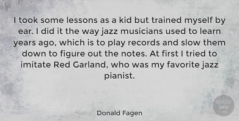 Donald Fagen Quote About Kids, Years, Play: I Took Some Lessons As...