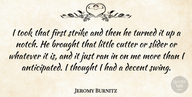 Jeromy Burnitz Quote About Brought, Decent, Ran, Slider, Strike: I Took That First Strike...