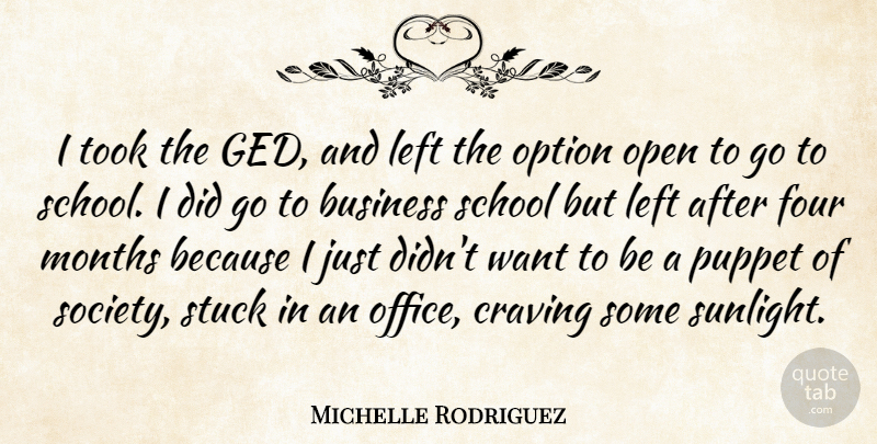 Michelle Rodriguez Quote About Business, Craving, Four, Left, Months: I Took The Ged And...