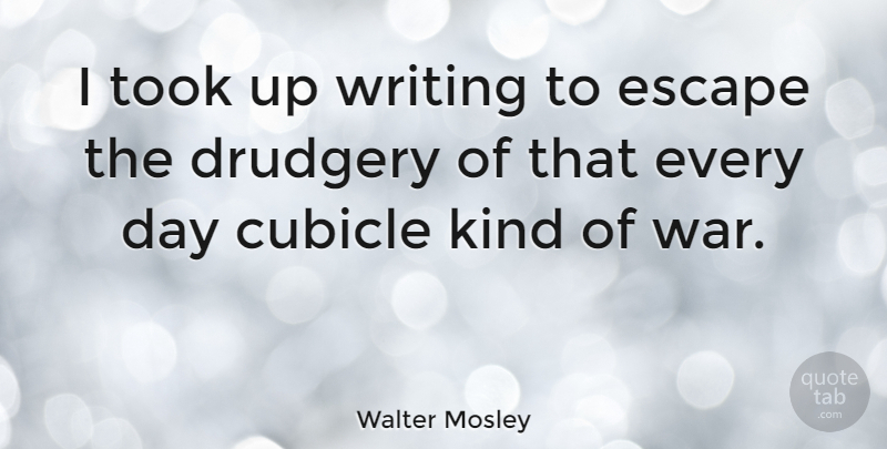 Walter Mosley Quote About War, Writing, Cubicles: I Took Up Writing To...