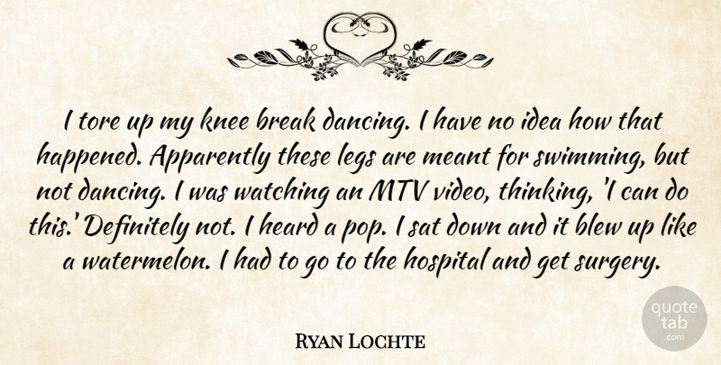 Ryan Lochte Quote About Swimming, Thinking, Mtv: I Tore Up My Knee...