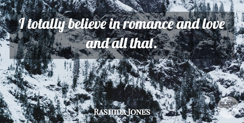 Rashida Jones Quote About Believe, Romance, And Love: I Totally Believe In Romance...