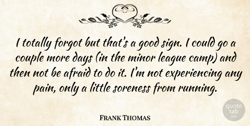 Frank Thomas Quote About Afraid, Couple, Days, Forgot, Good: I Totally Forgot But Thats...