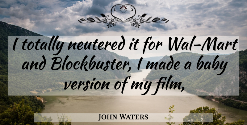 John Waters Quote About Baby, Totally, Version: I Totally Neutered It For...