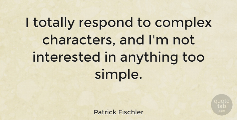 Patrick Fischler Quote About Complex, Totally: I Totally Respond To Complex...