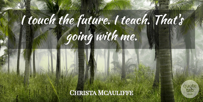 Christa McAuliffe Quote About American Astronaut, Touch: I Touch The Future I...