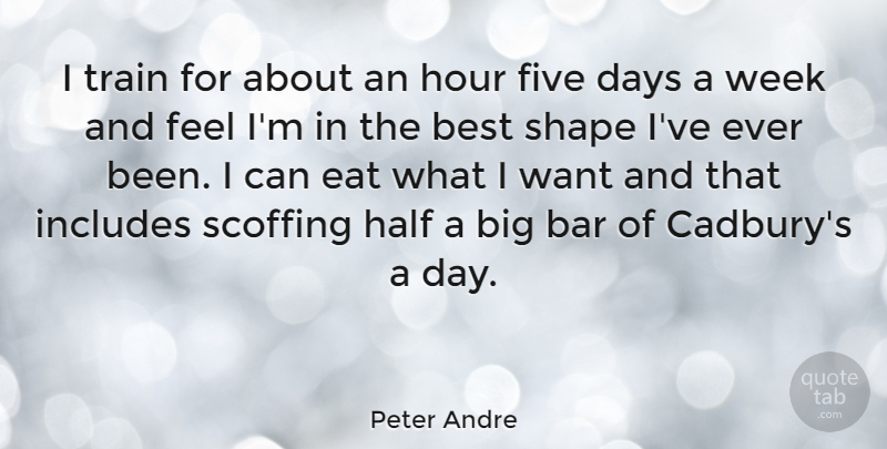 Peter Andre Quote About Bars, Half, Shapes: I Train For About An...