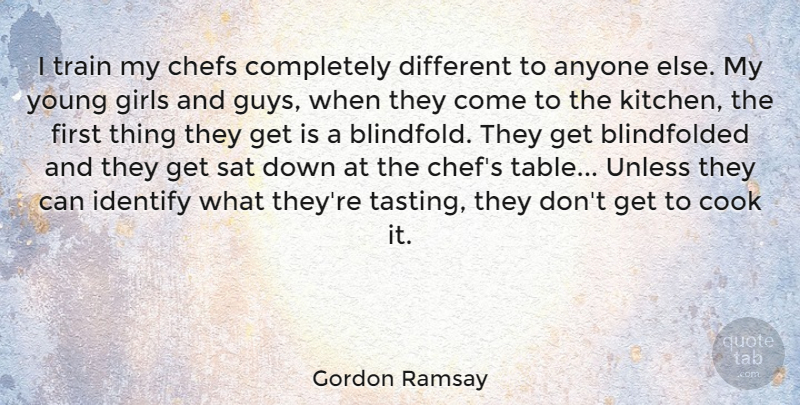 Gordon Ramsay Quote About Girl, Guy, Kitchen: I Train My Chefs Completely...