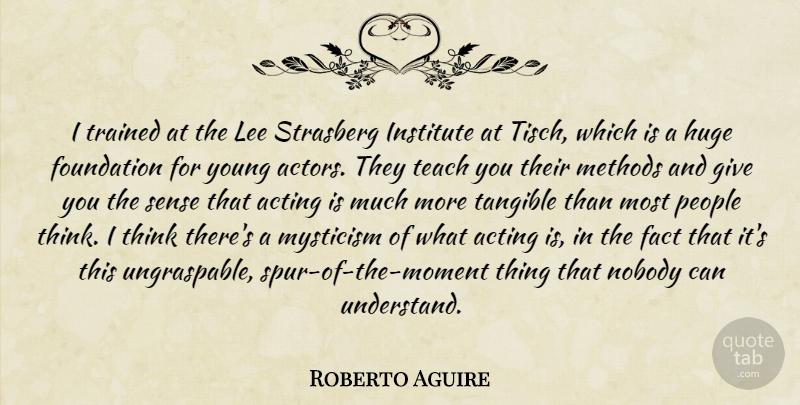 Roberto Aguire Quote About Fact, Huge, Institute, Lee, Methods: I Trained At The Lee...