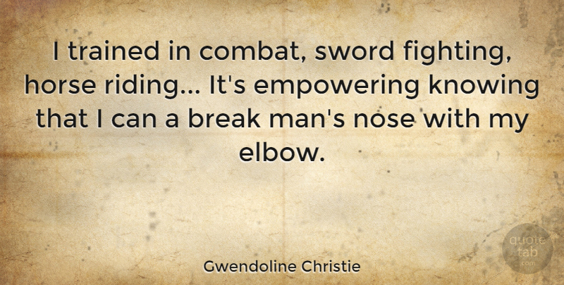 Gwendoline Christie Quote About Break, Empowering, Nose, Sword, Trained: I Trained In Combat Sword...