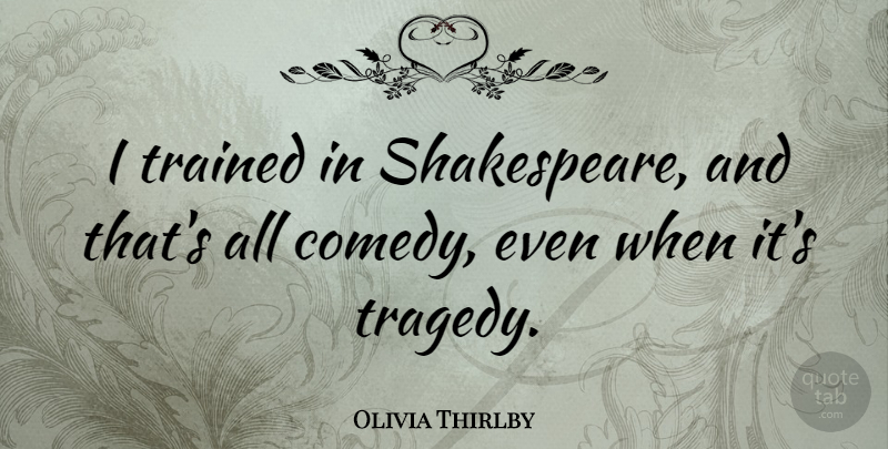 Olivia Thirlby Quote About Tragedy, Comedy: I Trained In Shakespeare And...