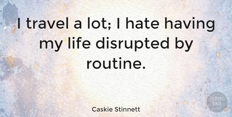 Caskie Stinnett Quote About British Actress, Disrupted, Life, Travel: I Travel A Lot I...