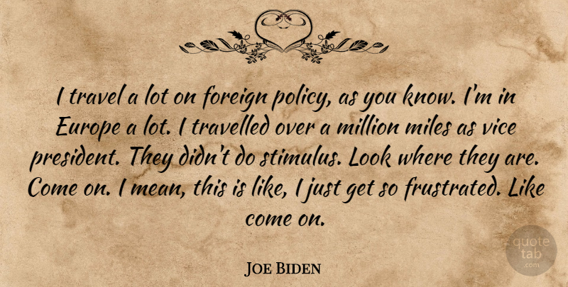 Joe Biden Quote About Mean, Frustrated, President: I Travel A Lot On...