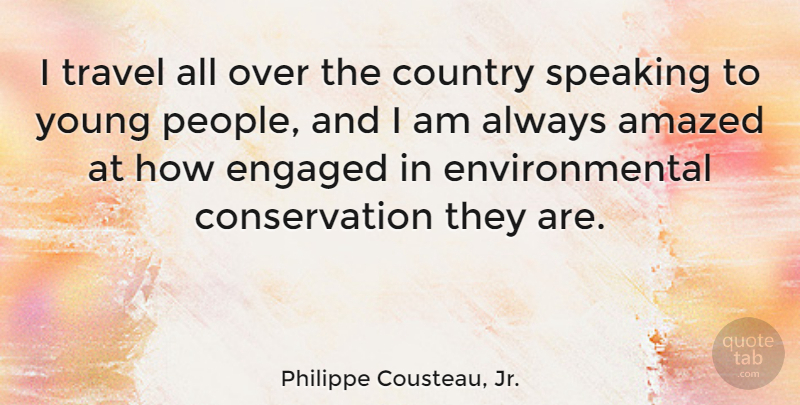 Philippe Cousteau, Jr. Quote About Amazed, Country, Environmental, Travel: I Travel All Over The...