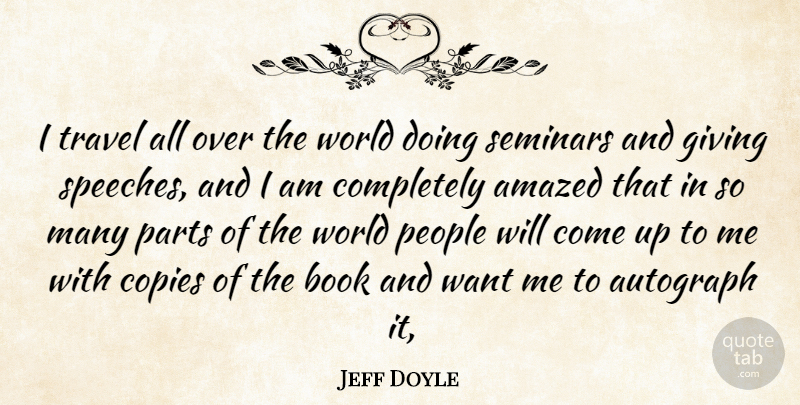 Jeff Doyle Quote About Amazed, Autograph, Book, Copies, Giving: I Travel All Over The...