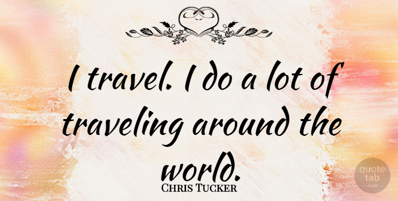 Chris Tucker Quote About World, Around The World: I Travel I Do A...