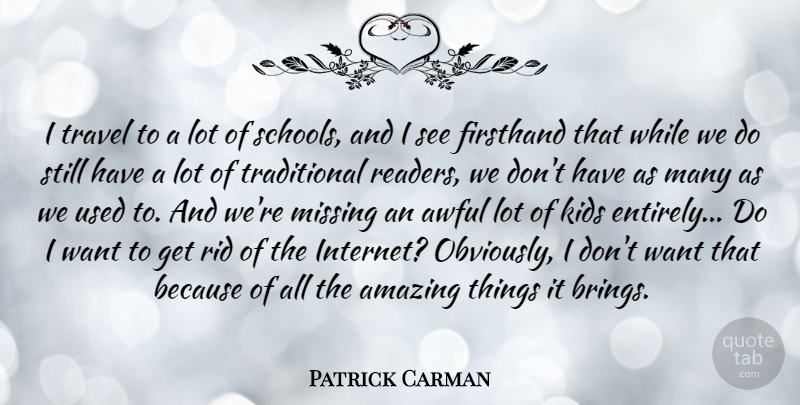 Patrick Carman Quote About Amazing, Awful, Kids, Missing, Rid: I Travel To A Lot...