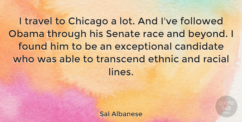 Sal Albanese Quote About Candidate, Ethnic, Followed, Found, Obama: I Travel To Chicago A...