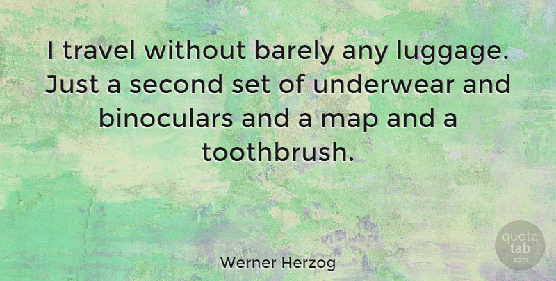 Werner Herzog Quote About Maps, Underwear, Toothbrushes: I Travel Without Barely Any...