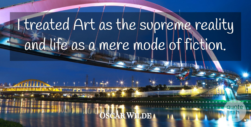 Oscar Wilde Quote About Life, Art, Reality: I Treated Art As The...