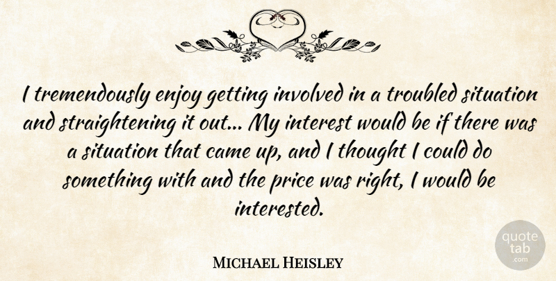 Michael Heisley Quote About Came, Interest, Involved, Troubled: I Tremendously Enjoy Getting Involved...