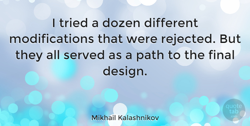 Mikhail Kalashnikov Quote About Design, Finals, Dozen: I Tried A Dozen Different...