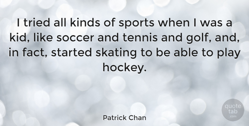 Patrick Chan Quote About Soccer, Sports, Kids: I Tried All Kinds Of...