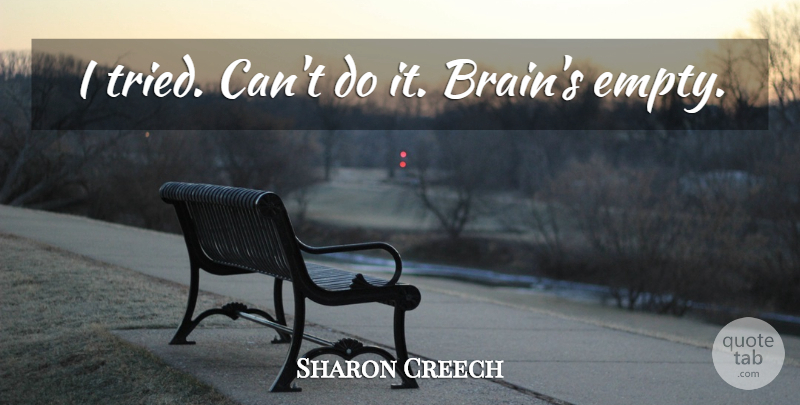 Sharon Creech Quote About Brain, Empty: I Tried Cant Do It...