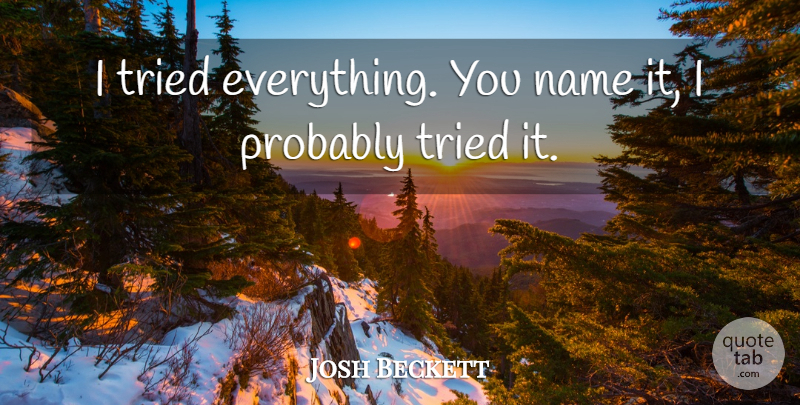 Josh Beckett Quote About Name, Tried: I Tried Everything You Name...