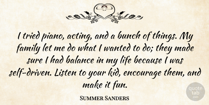 Summer Sanders Quote About Balance, Bunch, Encourage, Family, Life: I Tried Piano Acting And...