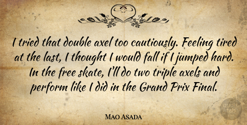 Mao Asada Quote About Double, Fall, Feeling, Free, Grand: I Tried That Double Axel...