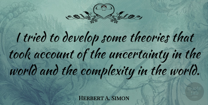 Herbert A. Simon Quote About Develop, Theories, Took: I Tried To Develop Some...