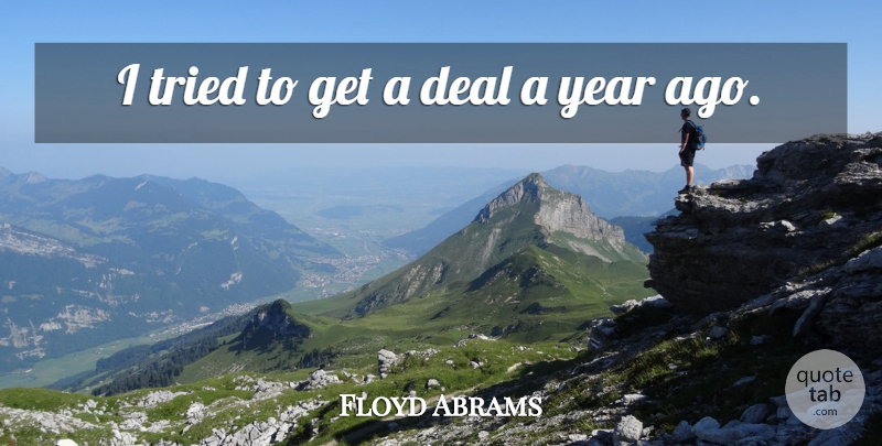 Floyd Abrams Quote About Deal, Tried, Year: I Tried To Get A...