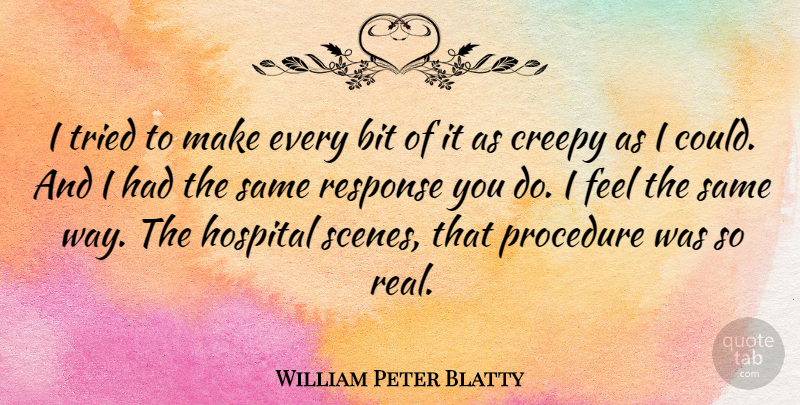 William Peter Blatty Quote About Real, Creepy, Way: I Tried To Make Every...