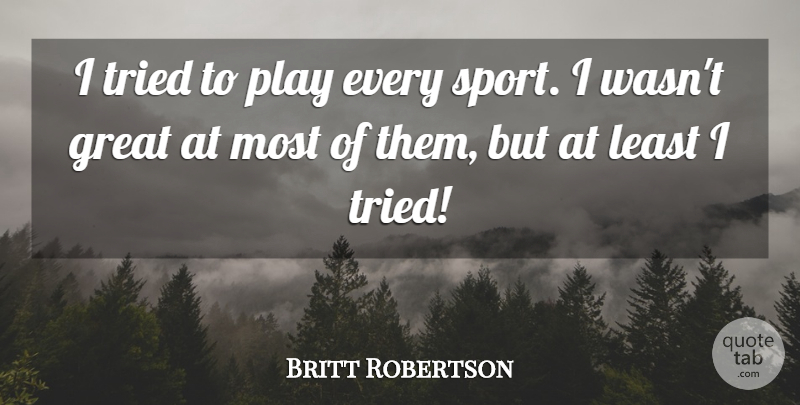 Britt Robertson Quote About Great, Sports: I Tried To Play Every...