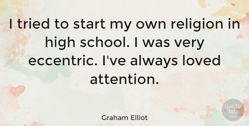 Graham Elliot Quote About High, Religion, Tried: I Tried To Start My...