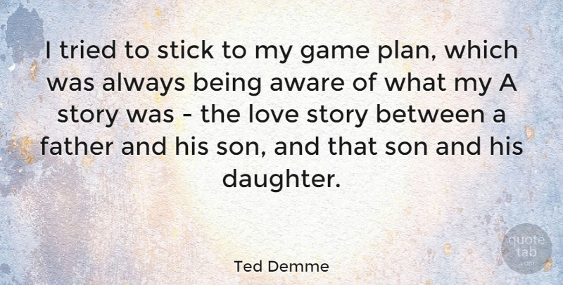 Ted Demme Quote About Mother, Daughter, Father: I Tried To Stick To...