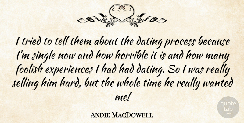 Andie MacDowell Quote About Dating, Foolish, Selling: I Tried To Tell Them...