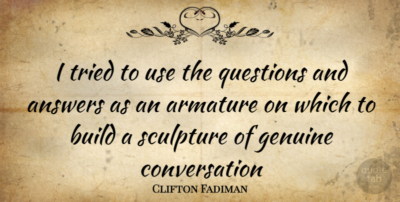 Clifton Fadiman Quote About Use, Answers, Sculpture: I Tried To Use The...