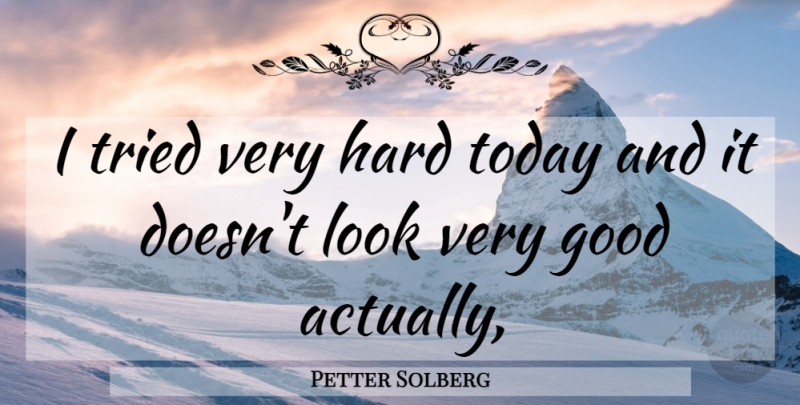 Petter Solberg Quote About Good, Hard, Today, Tried: I Tried Very Hard Today...