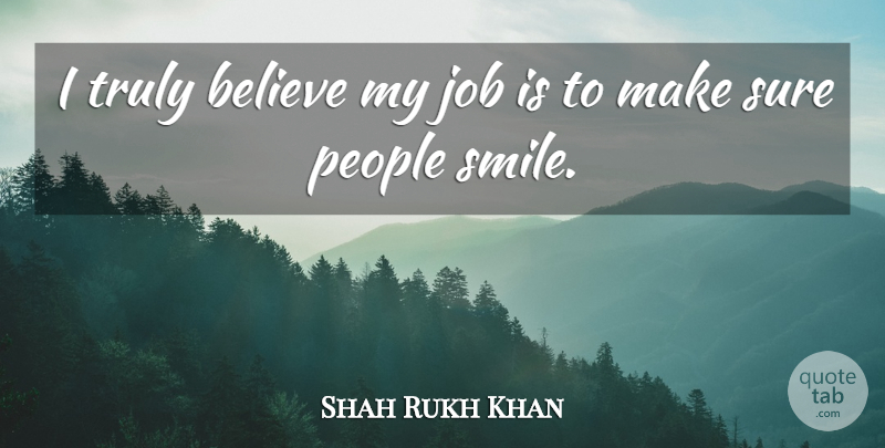 Shahrukh Khan Quote About Smile, Jobs, Believe: I Truly Believe My Job...