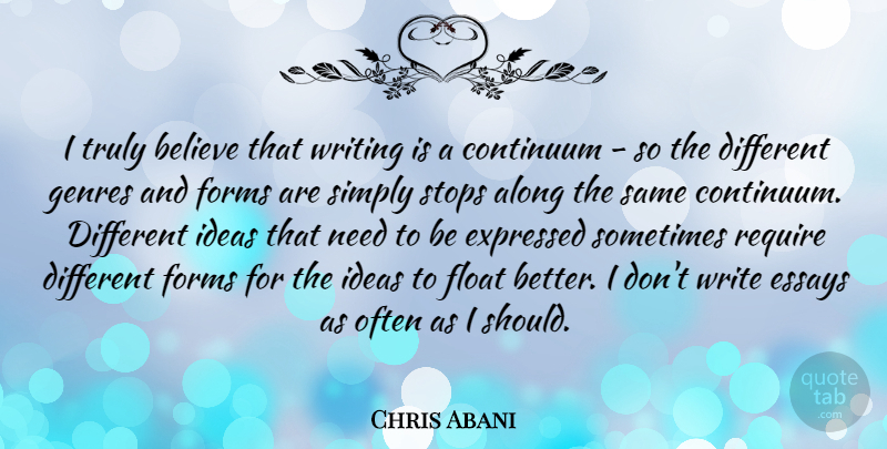 Chris Abani Quote About Along, Believe, Continuum, Expressed, Forms: I Truly Believe That Writing...