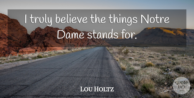 Lou Holtz Quote About Believe: I Truly Believe The Things...